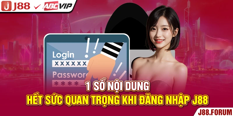 Đăng Nhập J88 - Truy Cập Hệ Thống An Toàn Trong Tích Tắc 1 số nội dung hết sức quan trọng khi đăng nhập J88