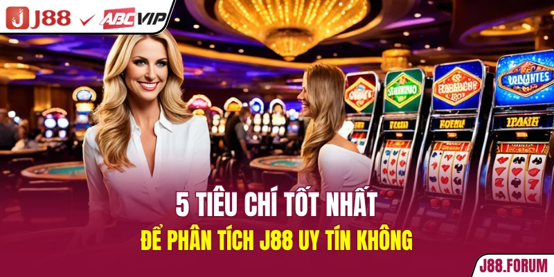 J88 Uy Tín Không? 5 Tiêu Chí Đánh Giá Minh Bạch Chuẩn Nhất 5 tiêu chí tốt nhất để phân tích J88 uy tín không