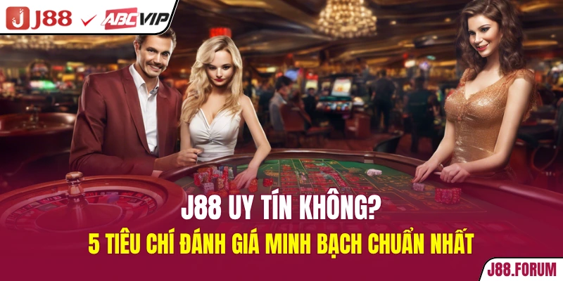 J88 Uy Tín Không? 5 Tiêu Chí Đánh Giá Minh Bạch Chuẩn Nhất J88 uy tín không