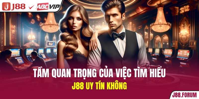 J88 Uy Tín Không? 5 Tiêu Chí Đánh Giá Minh Bạch Chuẩn Nhất Tầm quan trọng của việc tìm hiểu J88 uy tín không
